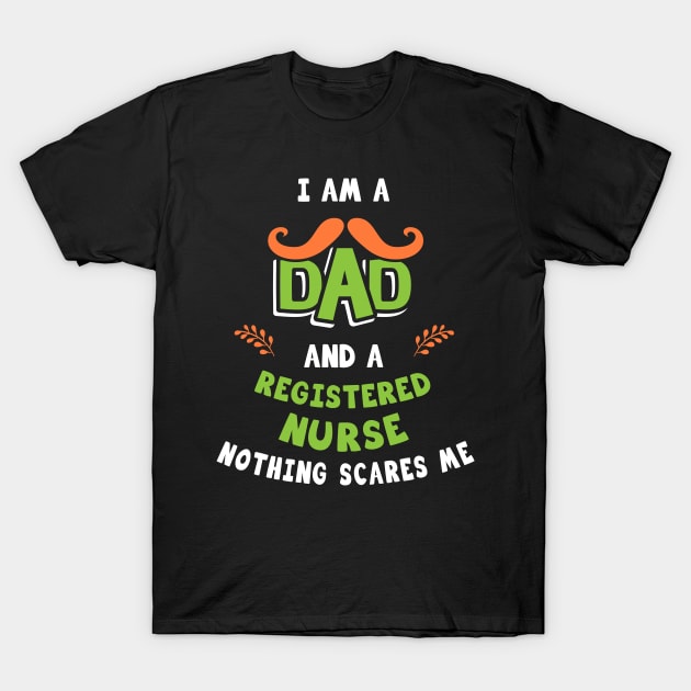 I'm A Dad And A Registered Nurse Nothing Scares Me T-Shirt by Parrot Designs